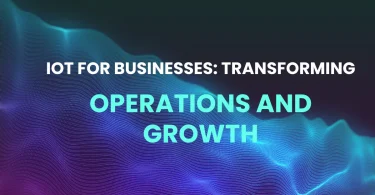 IoT for Businesses: Transforming Operations and Growth