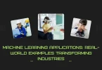 Machine Learning Applications: Real-World Examples Transforming Industries