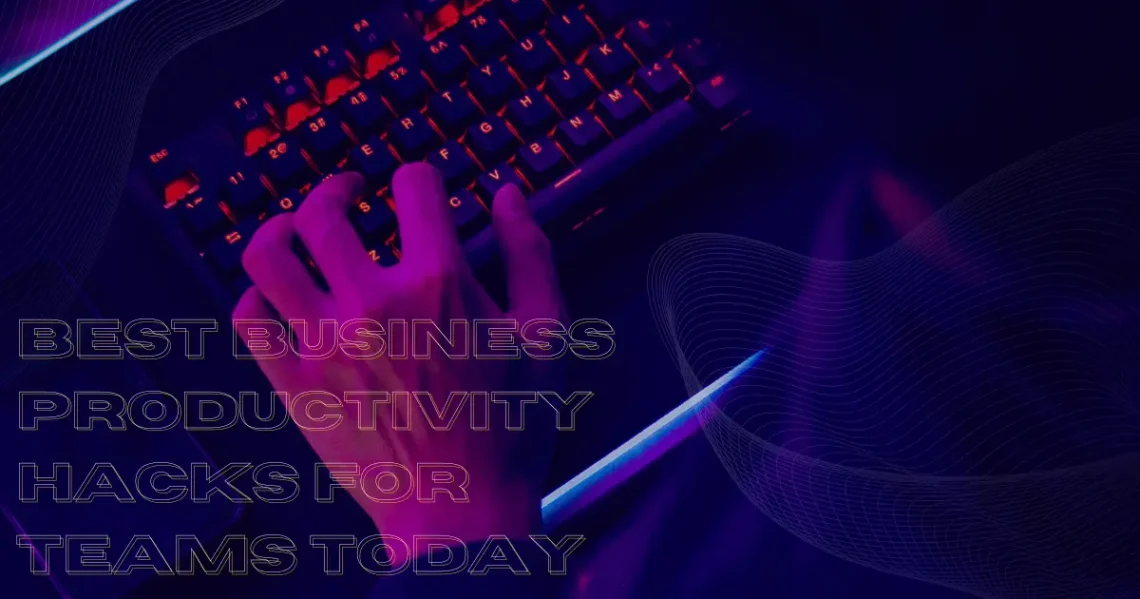 Best Business Productivity Hacks for Teams Today