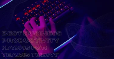Best Business Productivity Hacks for Teams Today