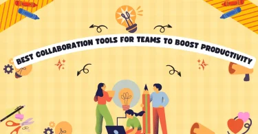 Best Collaboration Tools for Teams to Boost Productivity